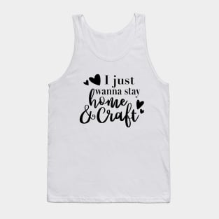 I Just Wanna Stay Home and Craft t-shirt Tank Top